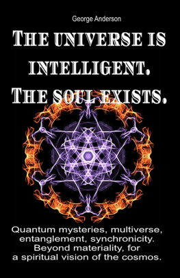 George Anderson The universe is intelligent. The soul exists.: Quantum mysteries, multiverse, entanglement, synchronicity. Beyond materiality, for a spiritual vision of the cosmos.