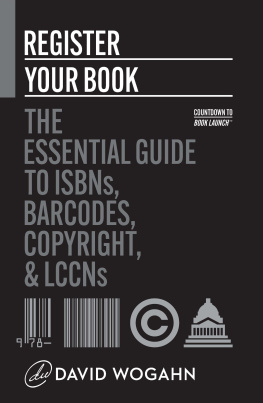 David Wogahn Register Your Book: The Essential Guide to ISBNs, Barcodes, Copyright, and LCCNs