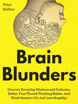 Peter Hollins - Brain Blunders: Uncover Everyday Illusions and Fallacies, Defeat Your Flawed Thinking Habits, And Think Smarter (Or Just Less Stupidly)