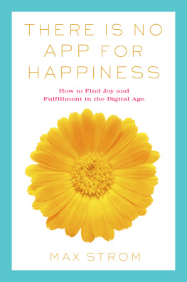 Max Strom There Is No App for Happiness: How to Avoid a Near-Life Experience