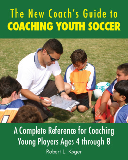 Robert L. Koger - The New Coachs Guide to Coaching Youth Soccer: A Complete Reference for Coaching Young Players Ages 4 through 8