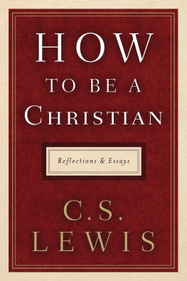 C. S. Lewis - How to Be a Christian: Reflections and Essays