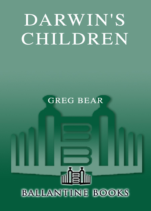 DARWINS CHILDREN GREG BEAR BALLANTINE BOOKS NEW YORK TABLE OF CONTENTS - photo 1