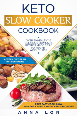 Anna Lor - Keto Slow Cooker Cookbook: Best Healthy & Delicious High Fat Low Carb Slow Cooker Recipes Made Easy for Rapid Weight Loss (Includes Ketogenic One-Pot Meals & Prep and Go Meal Diet Plan for