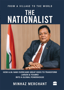 Minhaz Merchant - The Nationalist: How A.M. Naik Overcame Great Odds to Transform Larsen & Toubro into a Global Powerhouse