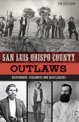 Jim Gregory San Luis Obispo County Outlaws: Desperados, Vigilantes and Bootleggers