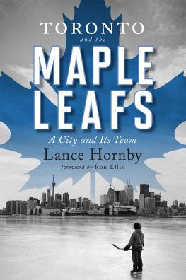 Lance Hornby Toronto and the Maple Leafs: A City and Its Team