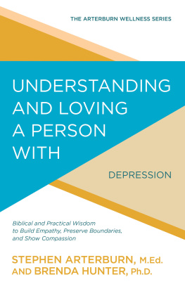 Stephen Arterburn Understanding and Loving a Person with Depression: Biblical and Practical Wisdom to Build Empathy, Preserve Boundaries, and Show Compassion