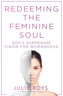 Julie Roys - Redeeming the Feminine Soul: Gods Surprising Vision for Womanhood