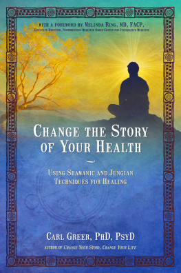 Carl Greer - Change the Story of Your Health: Using Shamanic and Jungian Techniques for Healing