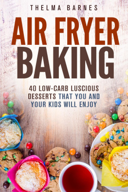 Thelma Barnes Air Fryer Baking: 40 Low-Carb Luscious Desserts that You and Your Kids Will Enjoy