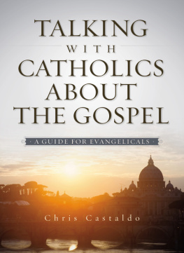 Christopher A. Castaldo - Talking with Catholics about the Gospel: A Guide for Evangelicals