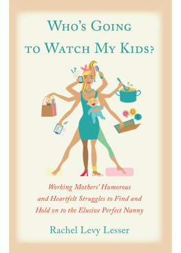 Rachel Levy Lesser - Whos Going to Watch My Kids?: Working Mothers Humerous and Heartfelt Struggles to Find and Hold on to the Elusive Perfect Nanny