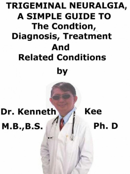 Kenneth Kee Trigeminal Neuralgia, A Simple Guide To The Condition, Diagnosis, Treatment And Related Conditions