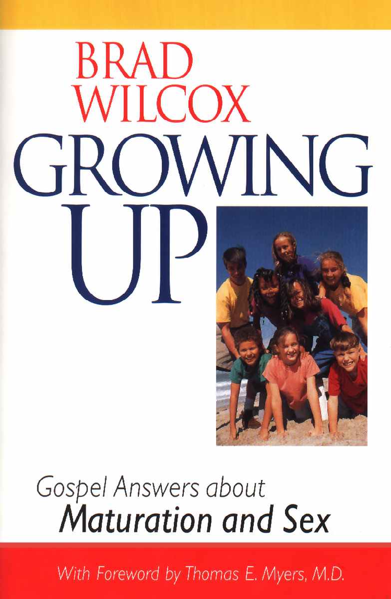 Growing Up Gospel Answers about Maturation and Sex Brad Wilcox 2000 Brad - photo 1