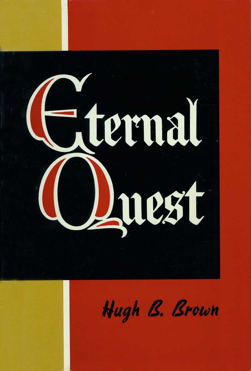 Eternal Quest Hugh B Brown 1956 Bookcraft Inc All rights reserved No - photo 1