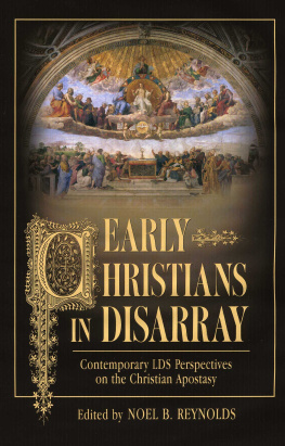 Noel B. Reynolds Early Christians in Disarray: Contemporary LDS Perspectives on the Christian Apostasy