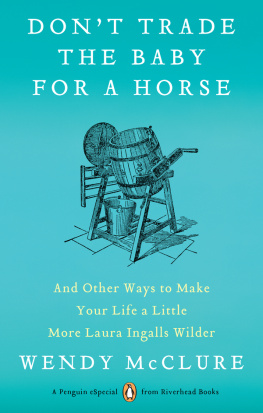 Wendy McClure - Dont Trade the Baby for a Horse: And Other Ways to Make Your Life a Little More Laura Ingalls Wilder