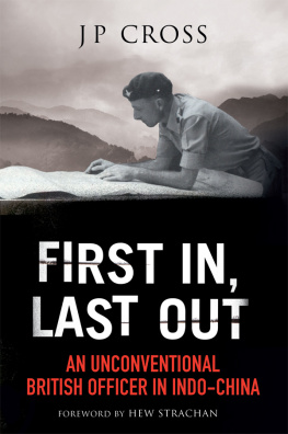 J.P. Cross First In, Last Out: an Unconventional British Officer in Indo-China