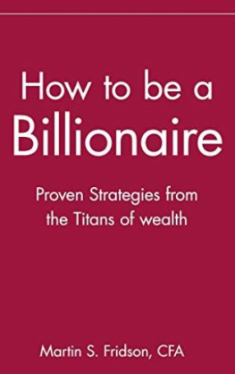 Martin S. Fridson - How to Be a Billionaire (Summary): Proven Strategies from the Titans of Wealth