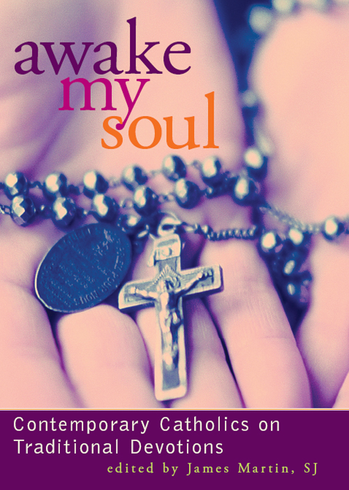 Awake My Soul Contemporary Catholics on Traditional Devotions - image 1