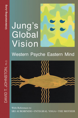 David Johnston Jungs Global Vision: Western Psyche Eastern Mind, With References to Sri Aurobindo, Integral Yoga, The Mother