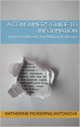 Katherine Pickering Antonova A Consumers Guide to Information: How to Avoid Losing Your Mind on the Internet