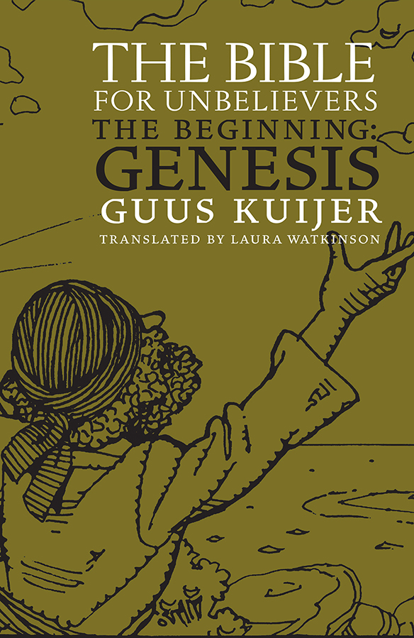 THE BIBLE FOR UNBELIEVERS The Beginning Genesis GUUS KUIJER Translated by - photo 1