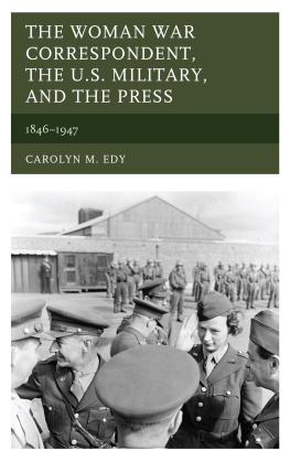 Carolyn M. Edy The Woman War Correspondent, the U.S. Military, and the Press: 1846–1947