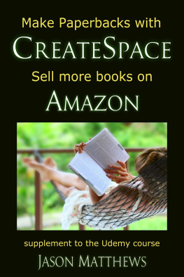Jason Matthews Make Paperbacks with CreateSpace: Sell More Books on Amazon