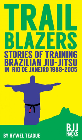 Hywel Teague TRAILBLAZERS Stories of Training Brazilian Jiu-Jitsu in Rio de Janeiro 1988-2005