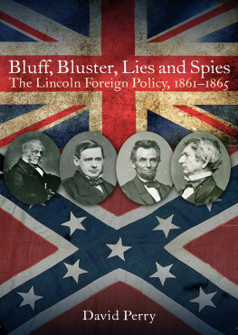 David Perry Bluff, Bluster, Lies and Spies: the Lincoln Foreign Policy, 1861–1865