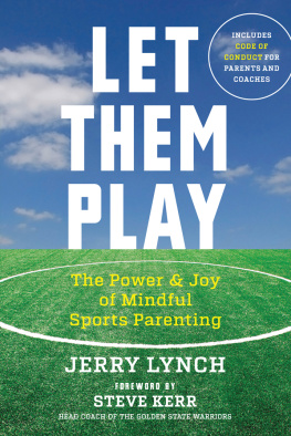 Jerry Lynch - Let Them Play: The Mindful Way to Parent Kids for Fun and Success in Sports