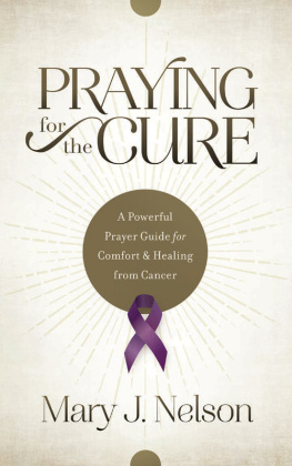 Mary J. Nelson - Praying for the Cure: A Powerful Prayer Guide for Comfort and Healing from Cancer