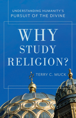 Terry C. Muck - Why Study Religion?: Understanding Humanitys Pursuit of the Divine