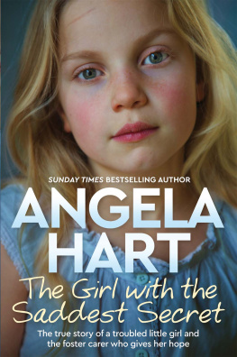 Angela Hart - The Girl with the Saddest Secret: The True Story of a Troubled Little Girl and the Foster Carer who Gives her Hope