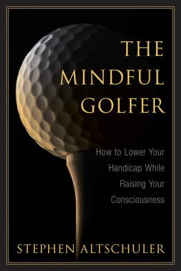 Stephen Altschuler - The Mindful Golfer: How to Lower Your Handicap While Raising Your Consciousness