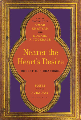 Robert D. Richardson Nearer the Hearts Desire: Poets of the Rubaiyat: A Dual Biography of Omar Khayyam and Edward FitzGerald