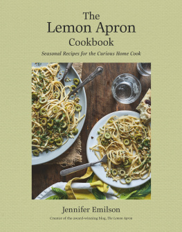 Jennifer Emilson The Lemon Apron Cookbook: Seasonal Recipes for the Curious Home Cook
