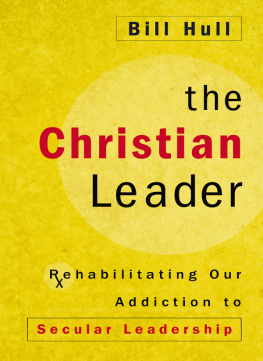 Bill Hull - The Christian Leader: Rehabilitating Our Addiction to Secular Leadership