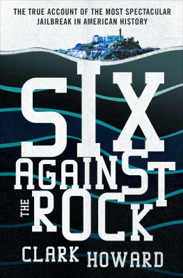 Clark Howard - Six Against the Rock: The Searing True Account of Six Unstoppable Men and the Most Spectacular Jailbreak in American History