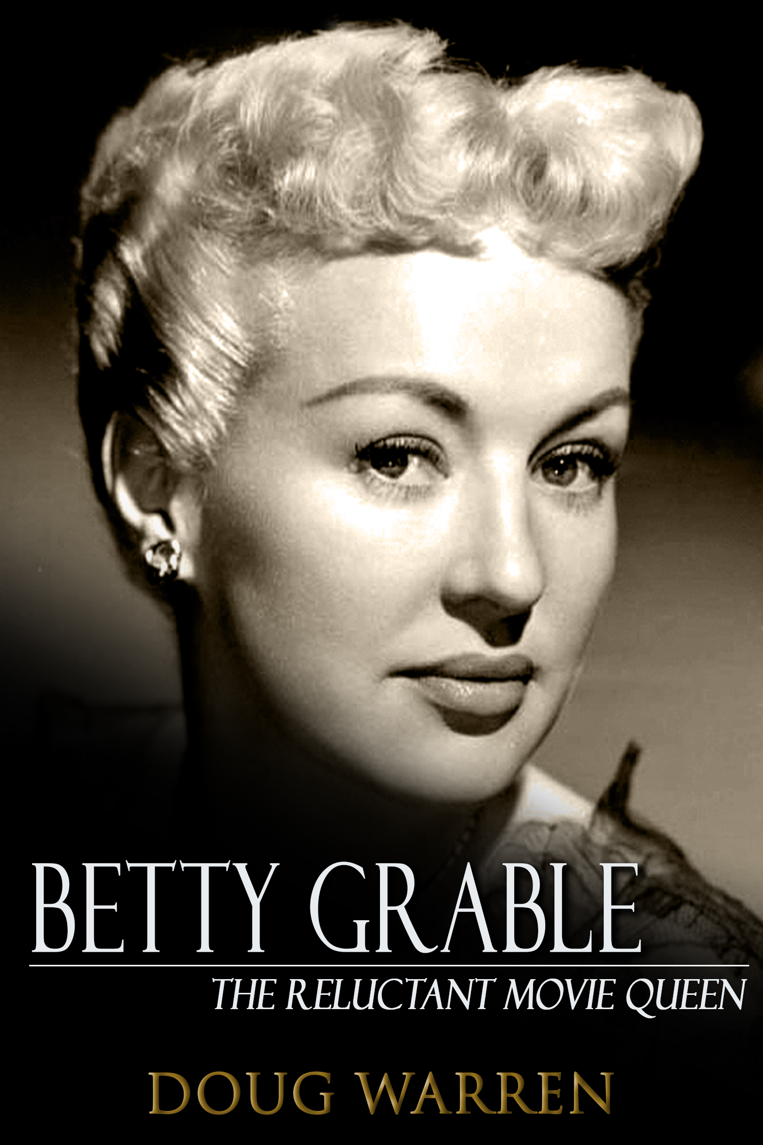 BETTY GRABLE THE RELUCTANT MOVIE QUEEN By Doug Warren A Crossroad Press - photo 1