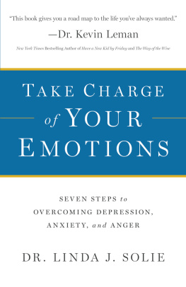 Dr. Linda J. Solie Take Charge of Your Emotions: Seven Steps to Overcoming Depression, Anxiety, and Anger