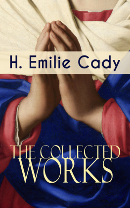 H. Emilie Cady - The Collected Works of H. Emilie Cady: Spiritual Guidance Books & New Thought Classics: Lessons In Truth--Practical Christianity Course + How I Used Truth & God + A Present Help