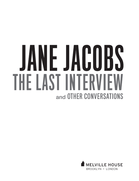 JANE JACOBS THE LAST INTERVIEW AND OTHER CONVERSATIONS Copyright 2016 by - photo 2