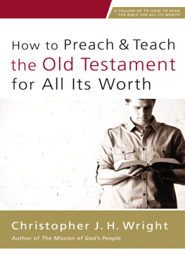 Christopher J. H. Wright - How to Preach and Teach the Old Testament for All Its Worth