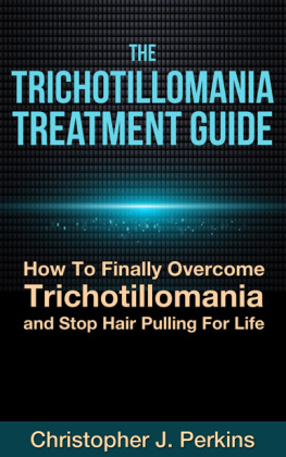 Christopher J. Perkins - The Trichotillomania Treatment Guide: How To Finally Overcome Trichotillomania and Stop Hair Pulling For Life