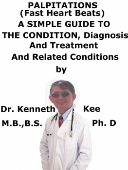 Kenneth Kee Palpitations, (Fast Heart Beats), A Simple Guide To The Condition, Diagnosis, Treatment And Related Conditions