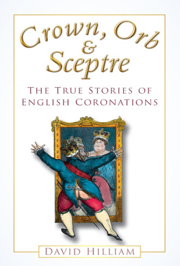 David Hilliam - Crown, Orb and Sceptre: The True Stories of English Coronations