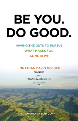 Jonathan David Golden - Be You. Do Good.: Having the Guts to Pursue What Makes You Come Alive